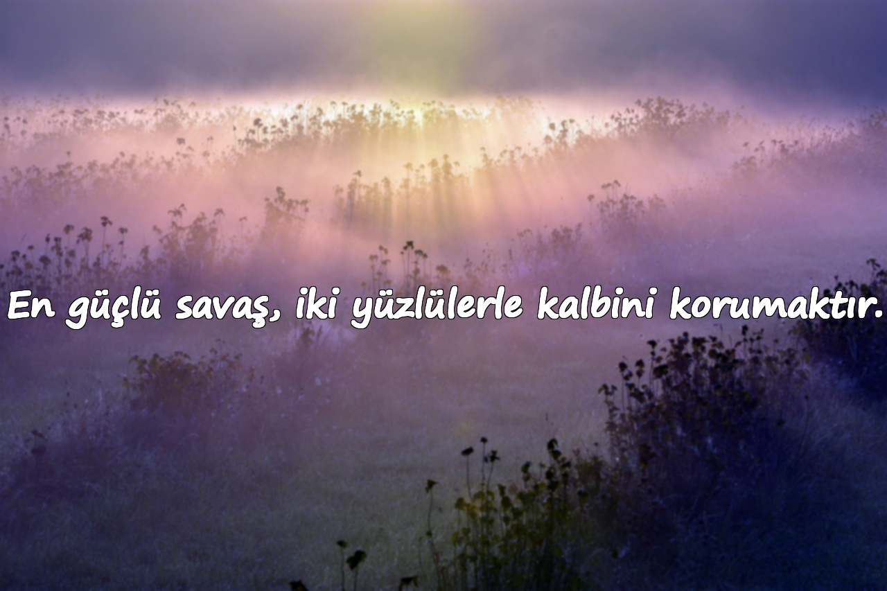 En güçlü savaş, iki yüzlülerle kalbini korumaktır.
