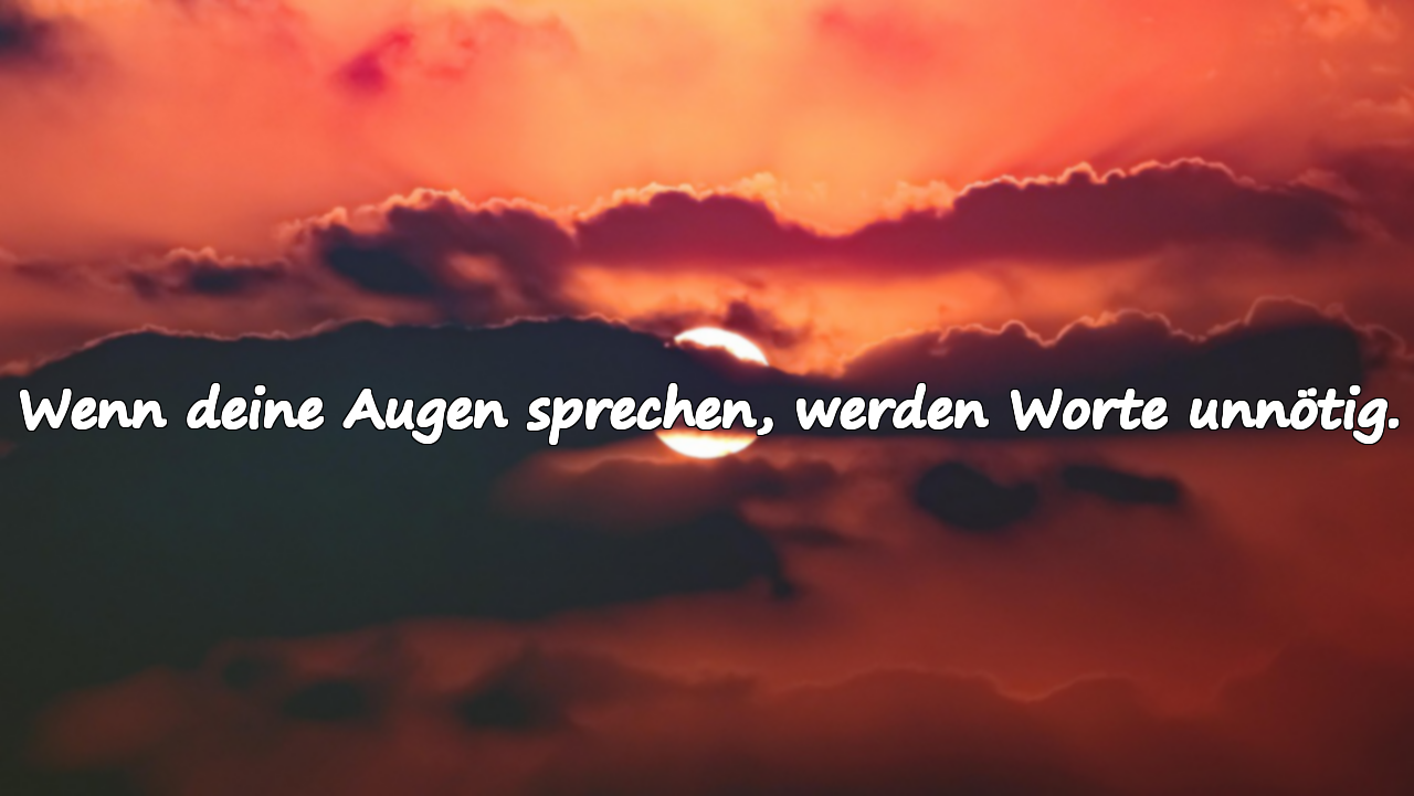 Wenn deine Augen sprechen, werden Worte unnötig.