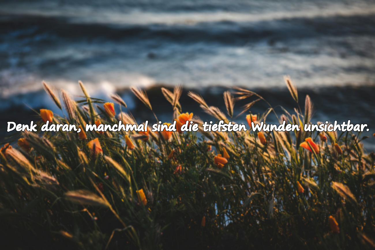 Denk daran, manchmal sind die tiefsten Wunden unsichtbar.