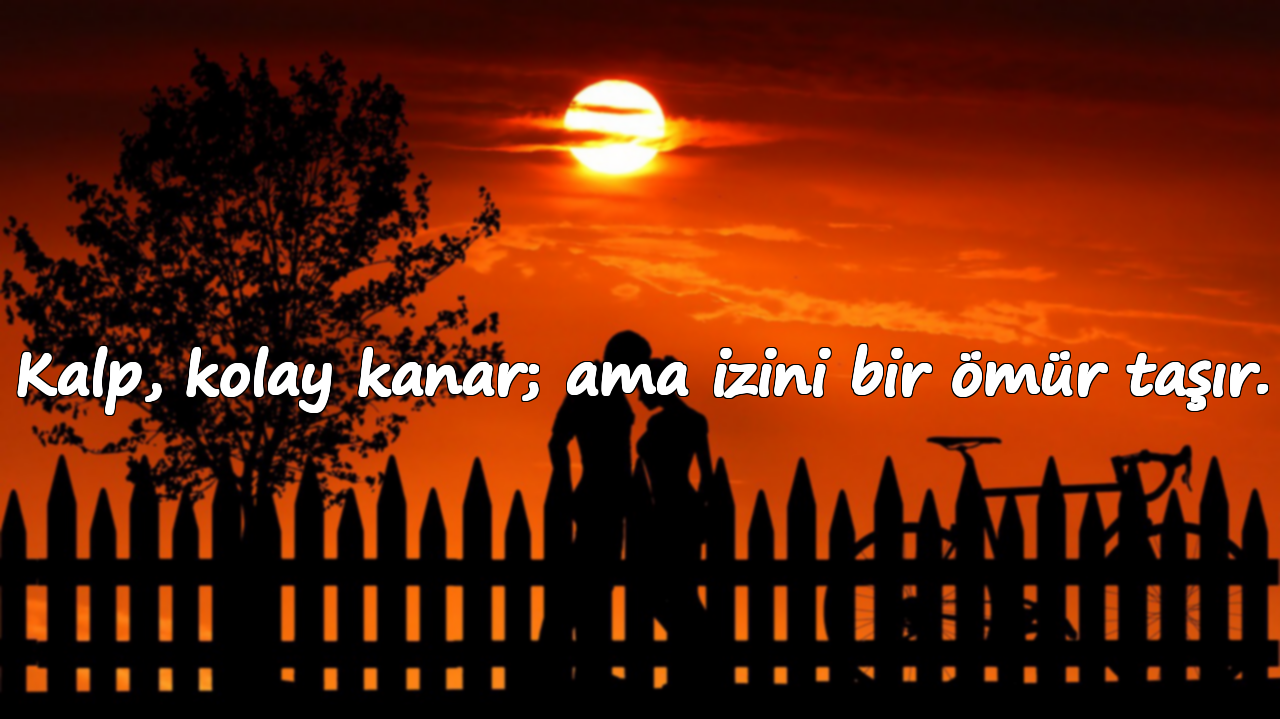 Kalp, kolay kanar; ama izini bir ömür taşır.
