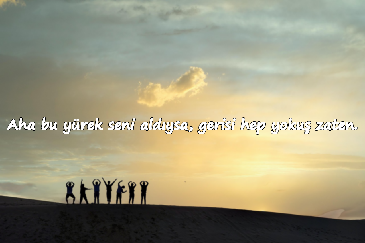 Aha bu yürek seni aldıysa, gerisi hep yokuş zaten.