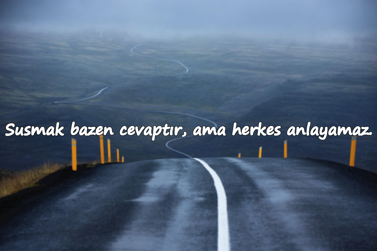 Susmak bazen cevaptır, ama herkes anlayamaz.
