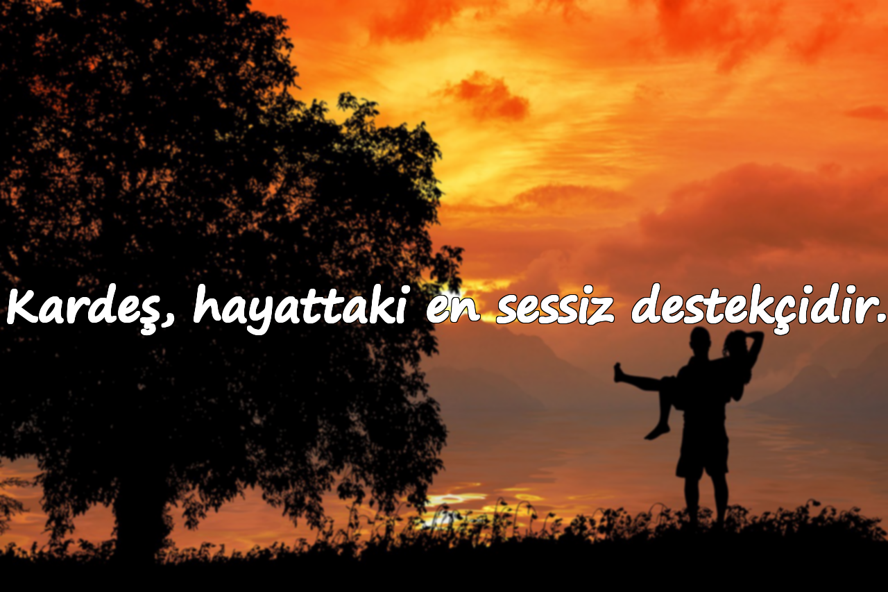 Kardeş, hayattaki en sessiz destekçidir.