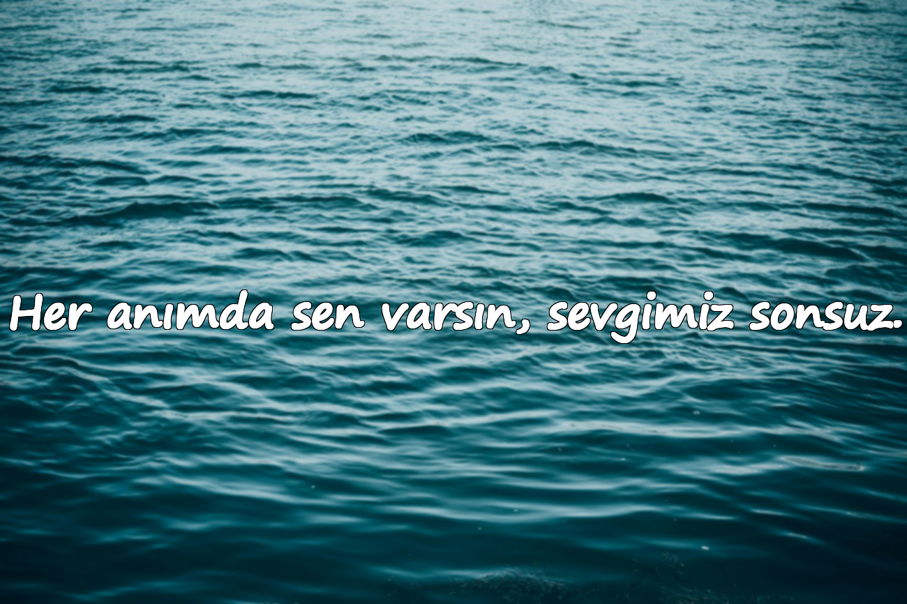 Her anımda sen varsın, sevgimiz sonsuz.