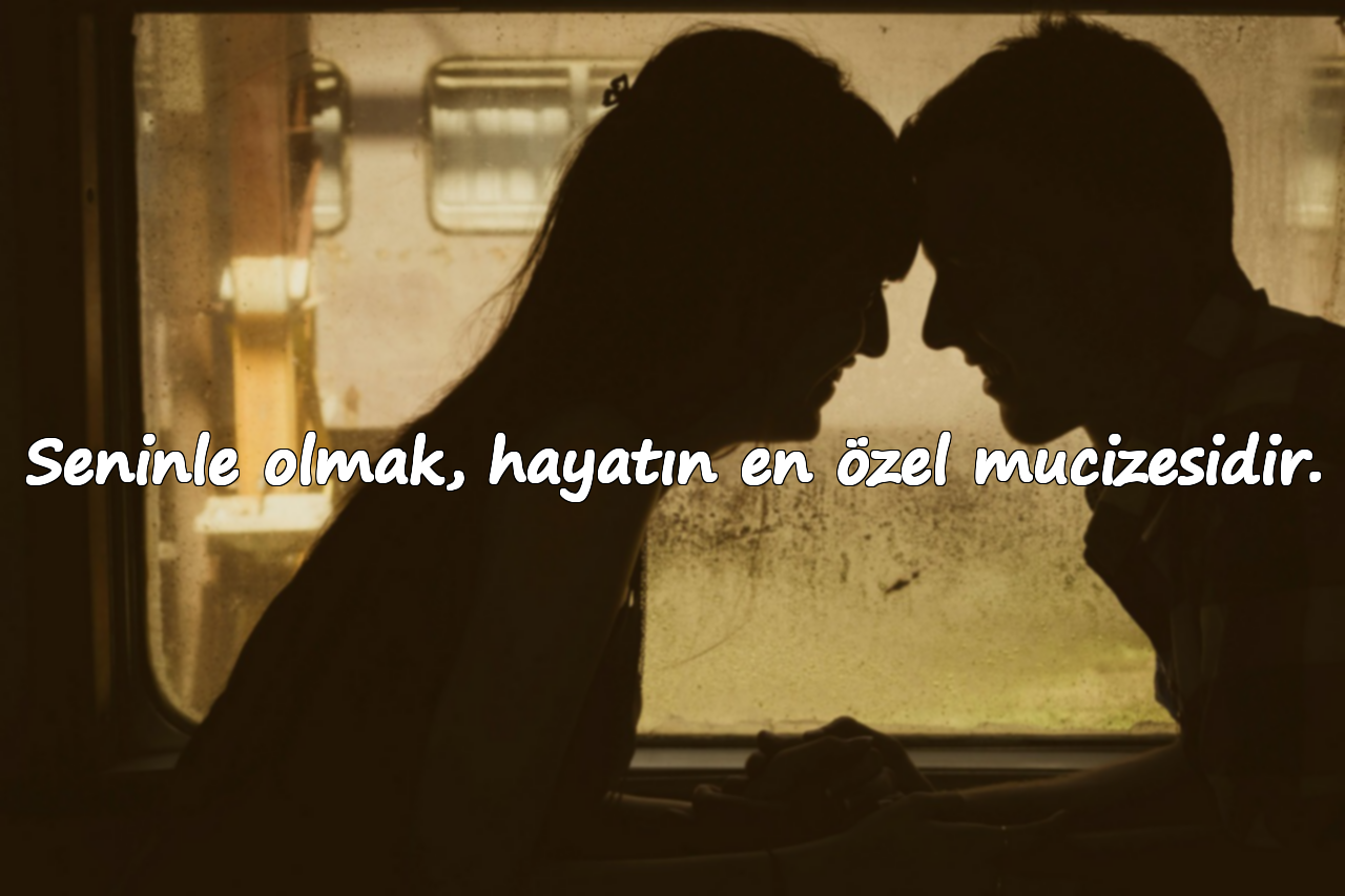 Seninle olmak, hayatın en özel mucizesidir.