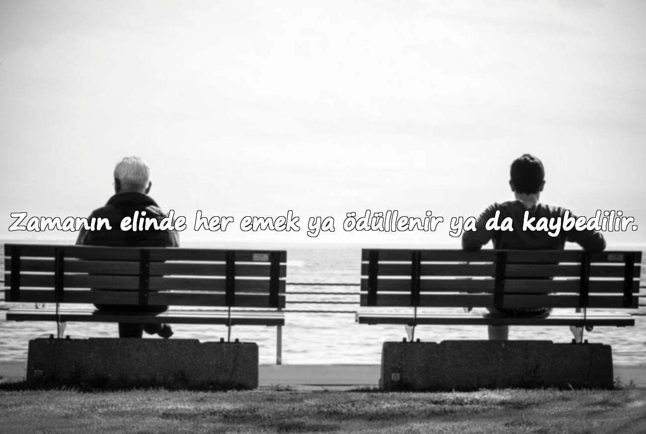 Zamanın elinde her emek ya ödüllenir ya da kaybedilir.