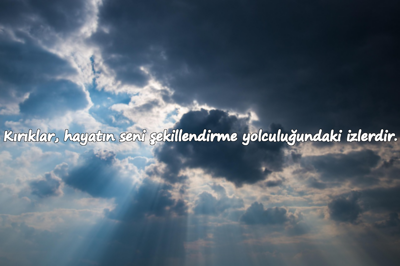 Kırıklar, hayatın seni şekillendirme yolculuğundaki izlerdir.