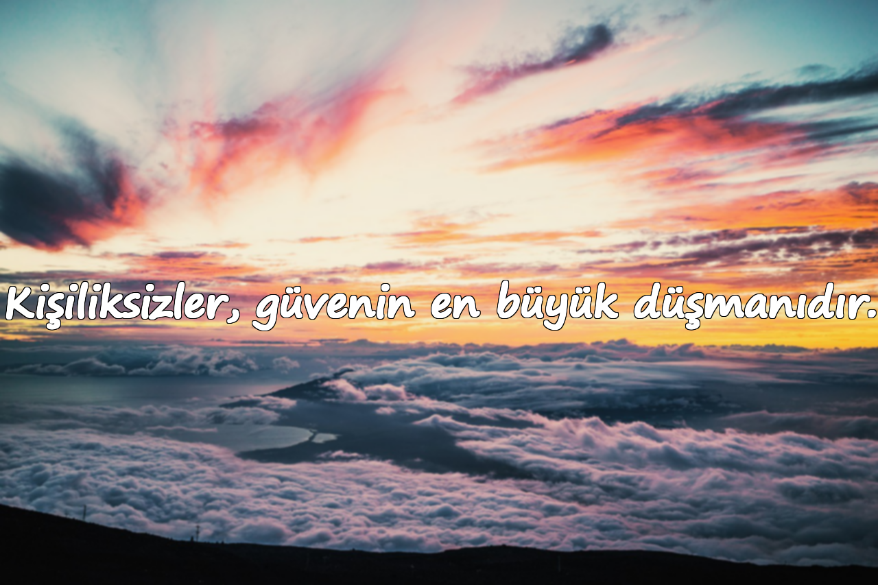 Kişiliksizler, güvenin en büyük düşmanıdır.