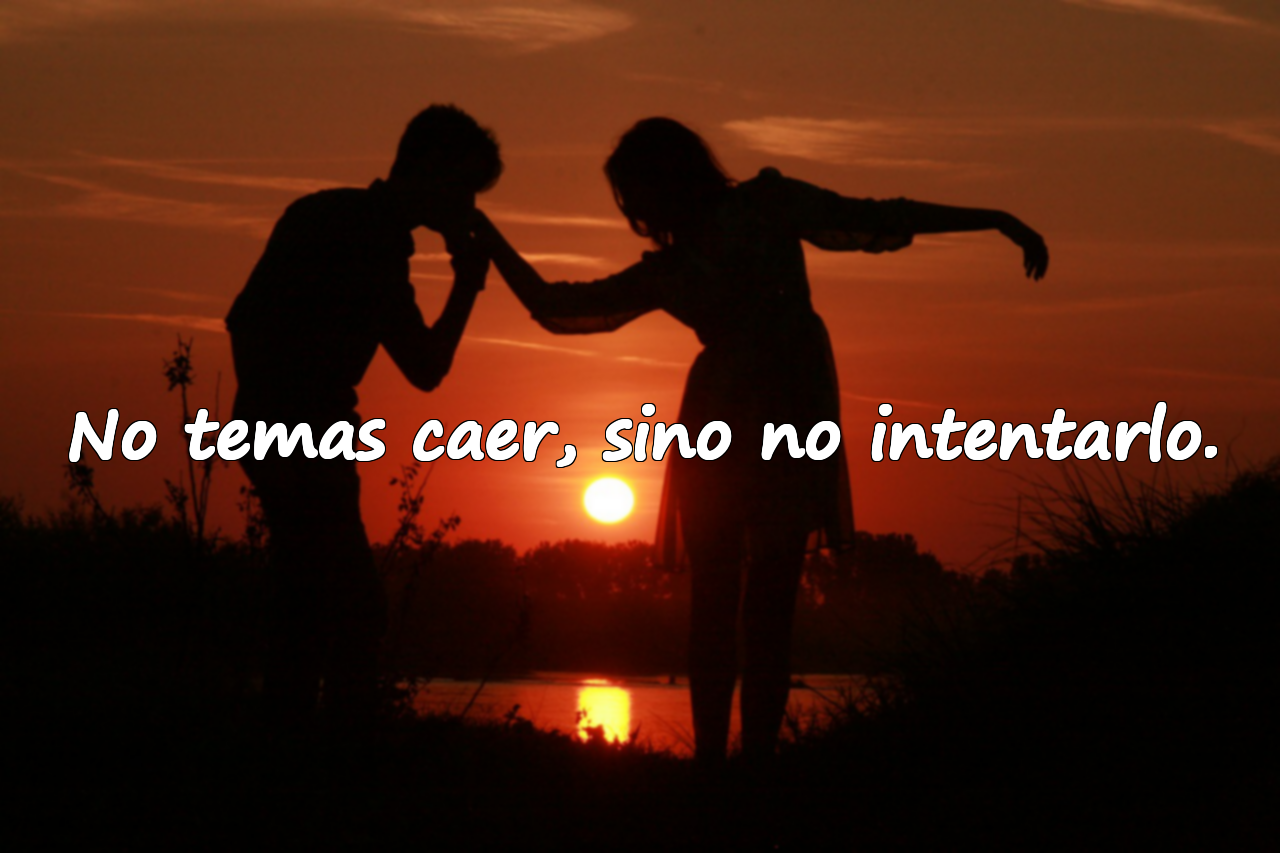 No temas caer, sino no intentarlo.
