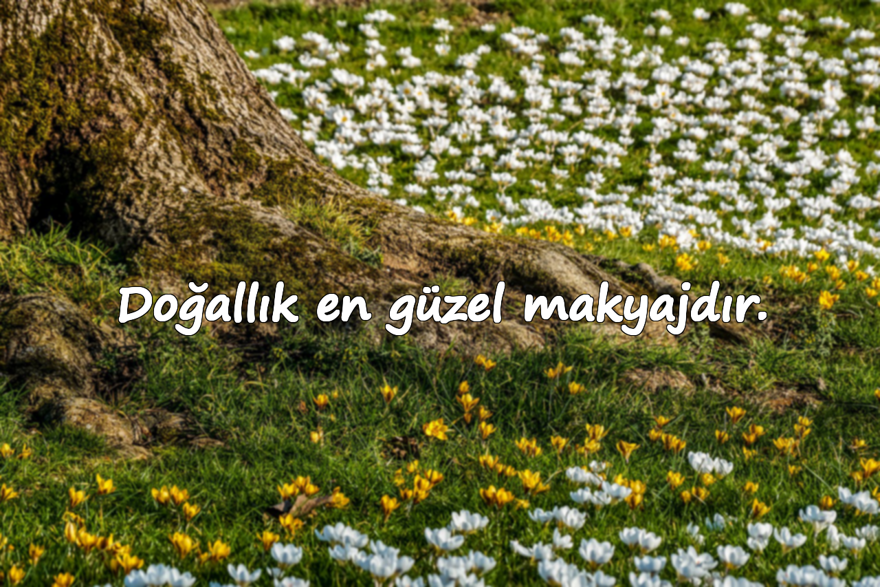 Doğallık en güzel makyajdır.