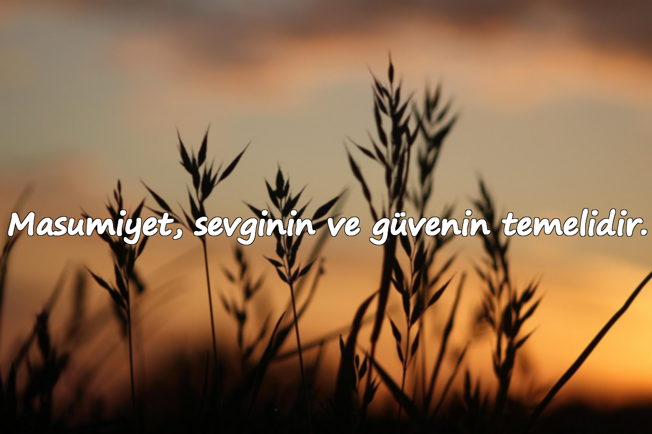 Masumiyet, sevginin ve güvenin temelidir.