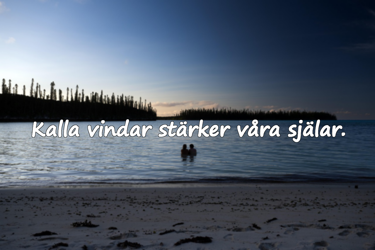 Kalla vindar stärker våra själar.
