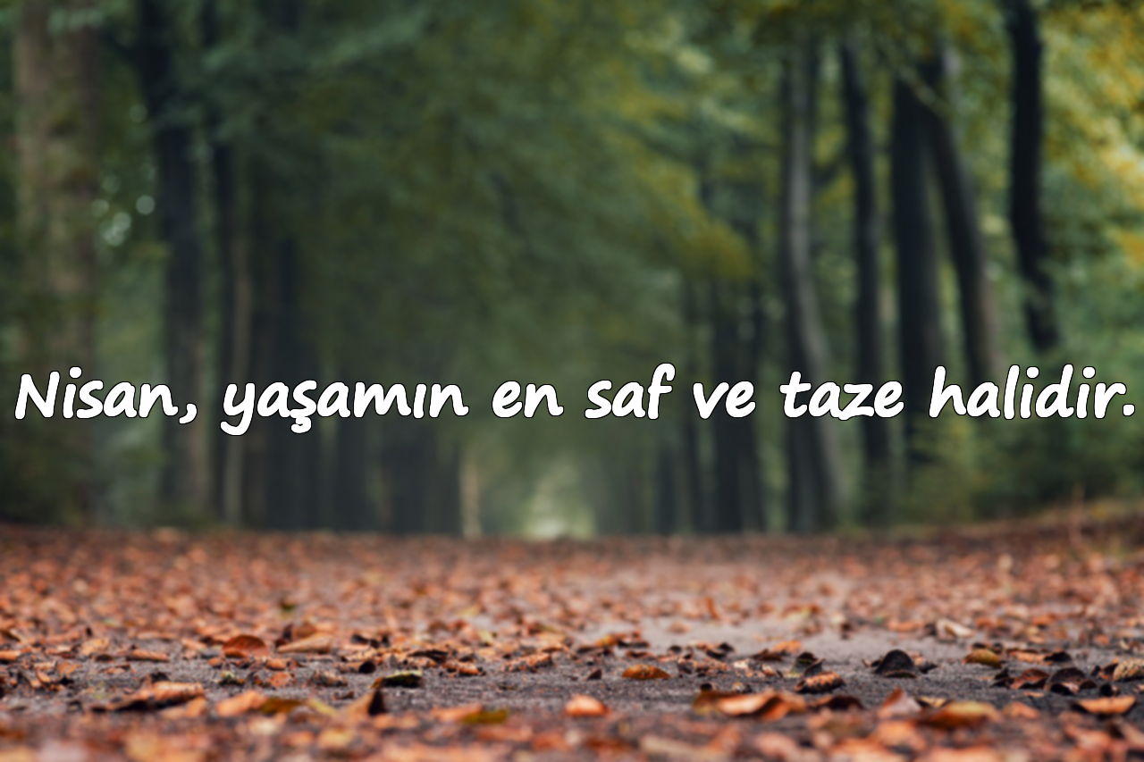Nisan, yaşamın en saf ve taze halidir.