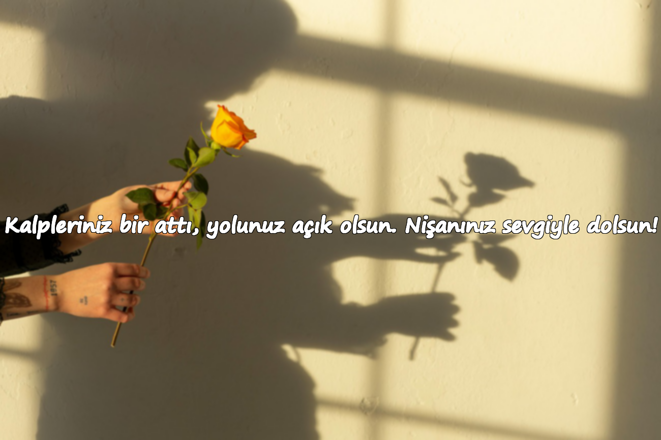 Kalpleriniz bir attı, yolunuz açık olsun. Nişanınız sevgiyle dolsun!