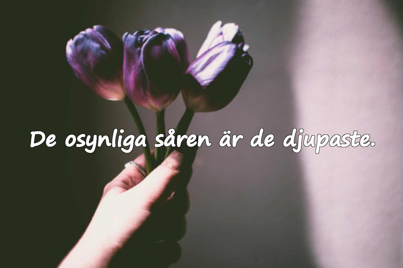 De osynliga såren är de djupaste.