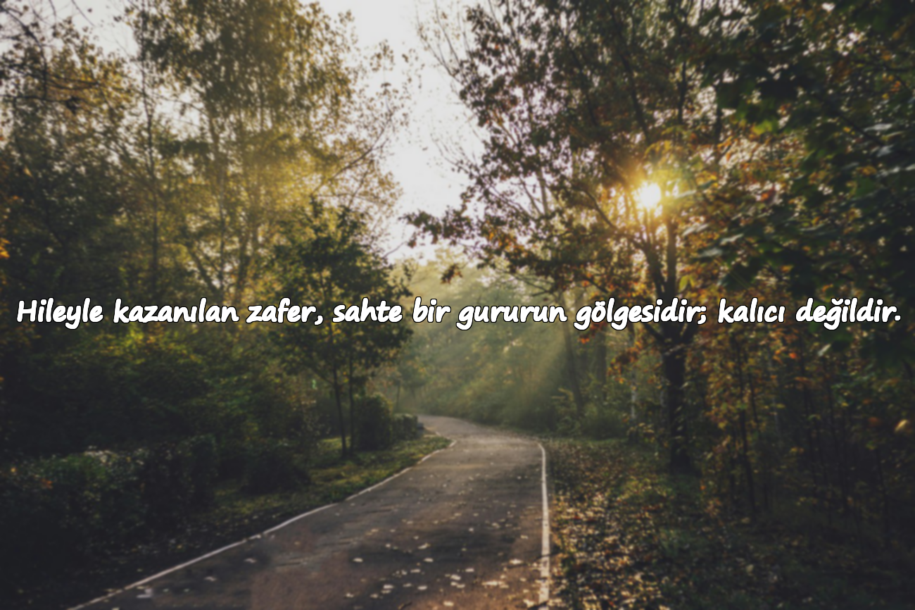 Hileyle kazanılan zafer, sahte bir gururun gölgesidir; kalıcı değildir.