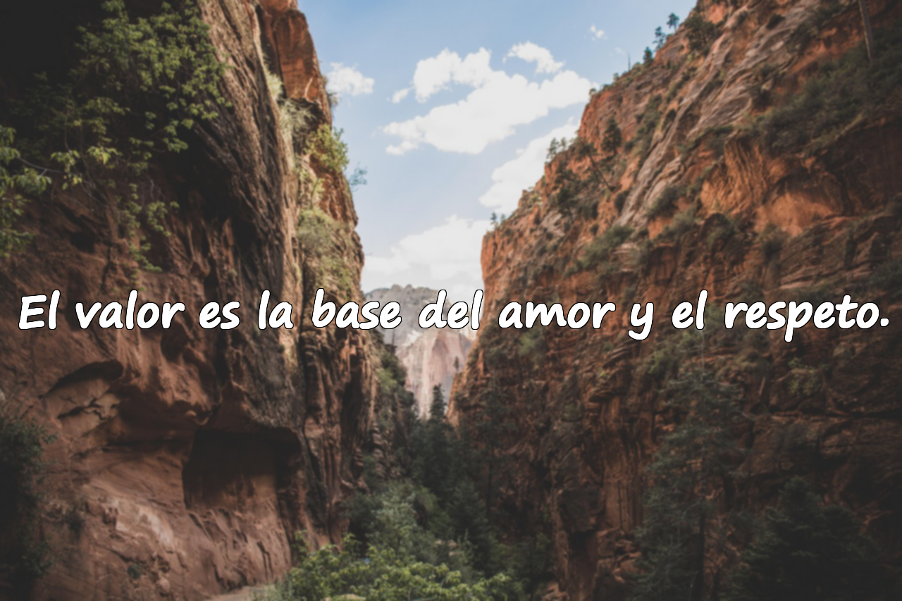 El valor es la base del amor y el respeto.