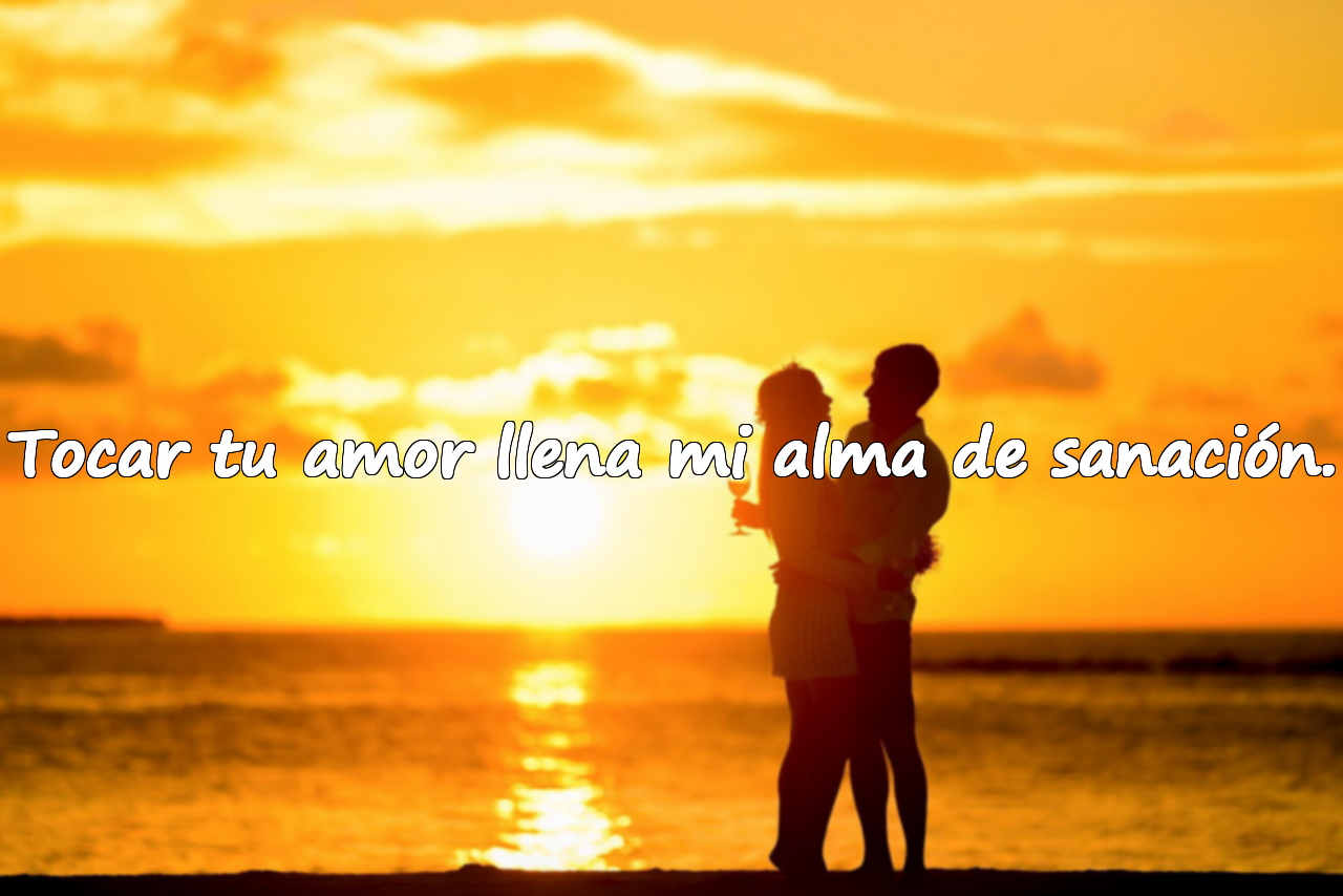 Tocar tu amor llena mi alma de sanación.
