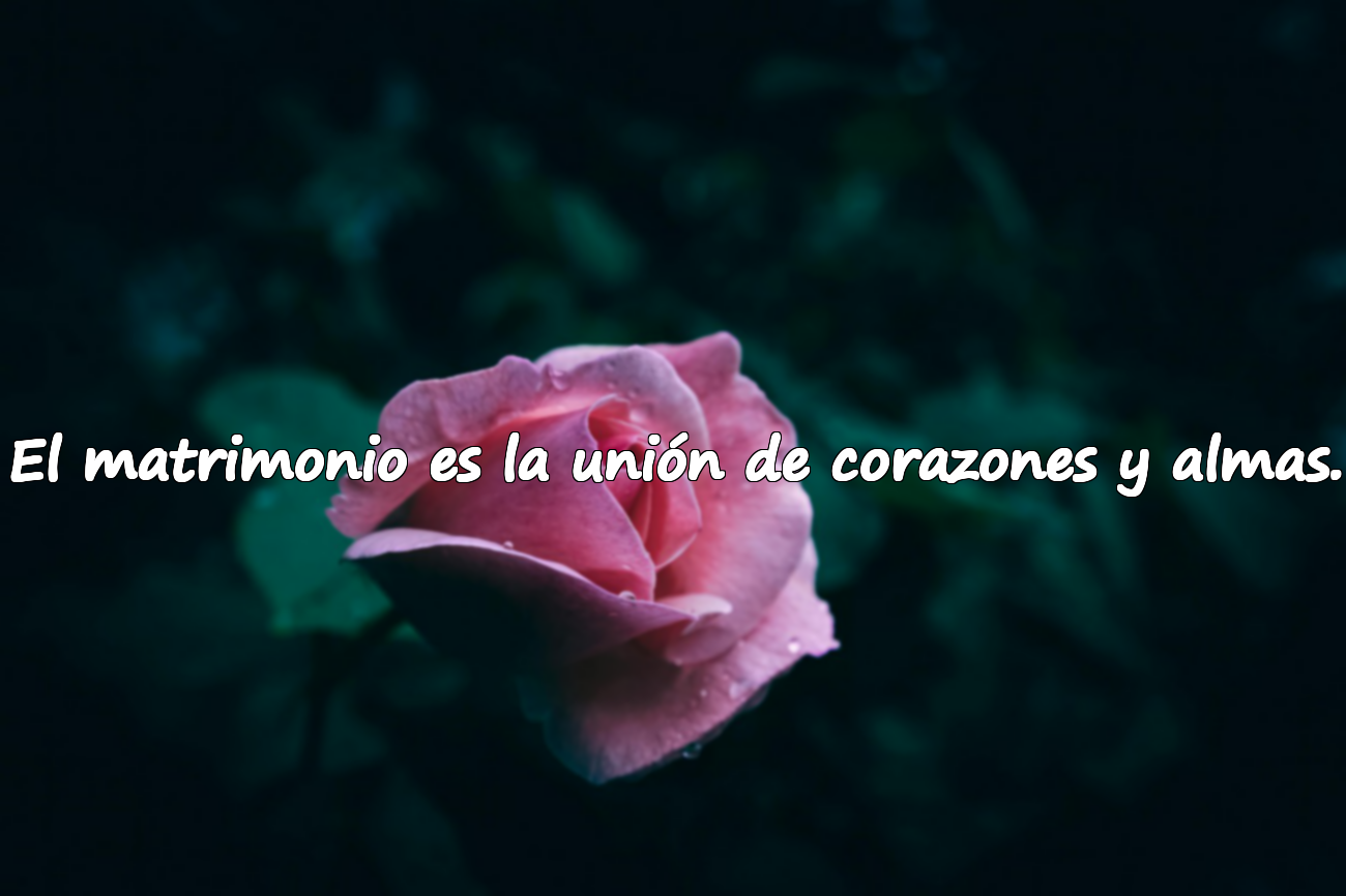 El matrimonio es la unión de corazones y almas.