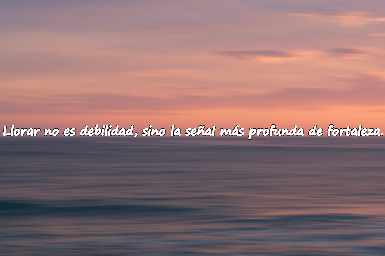 Palabras sobre llorar y la fuerza
