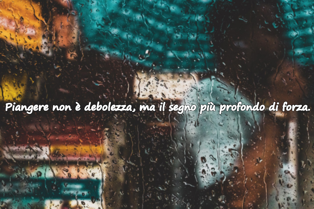 Parole sul pianto e sulla forza