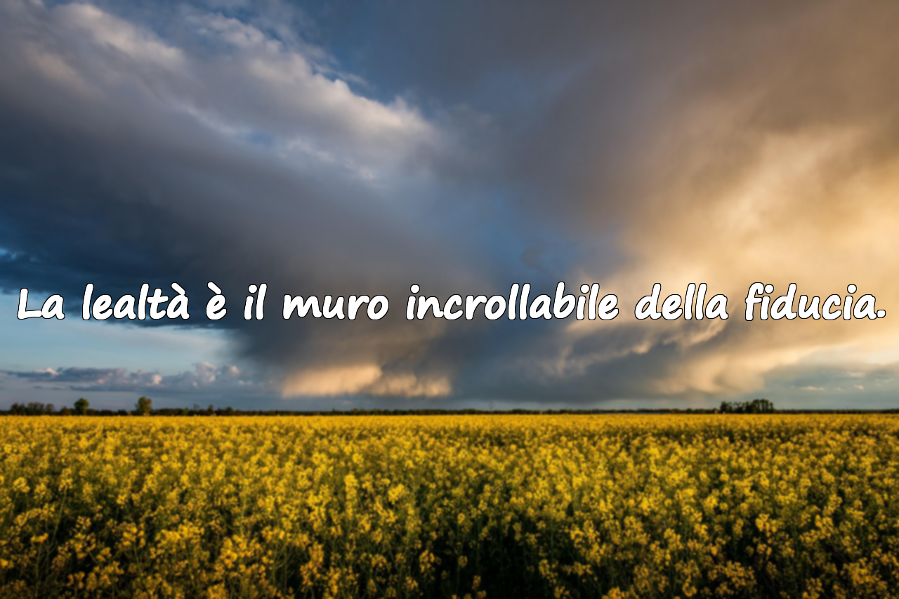 La lealtà è il muro incrollabile della fiducia.