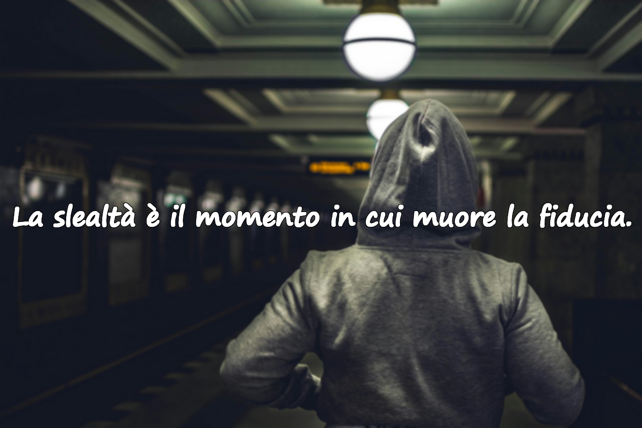 La slealtà è il momento in cui muore la fiducia.