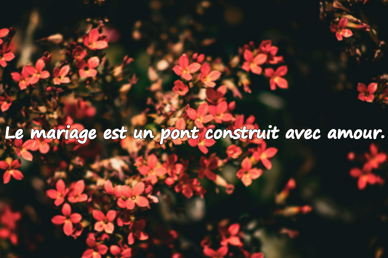 Le mariage est un pont construit avec amour.