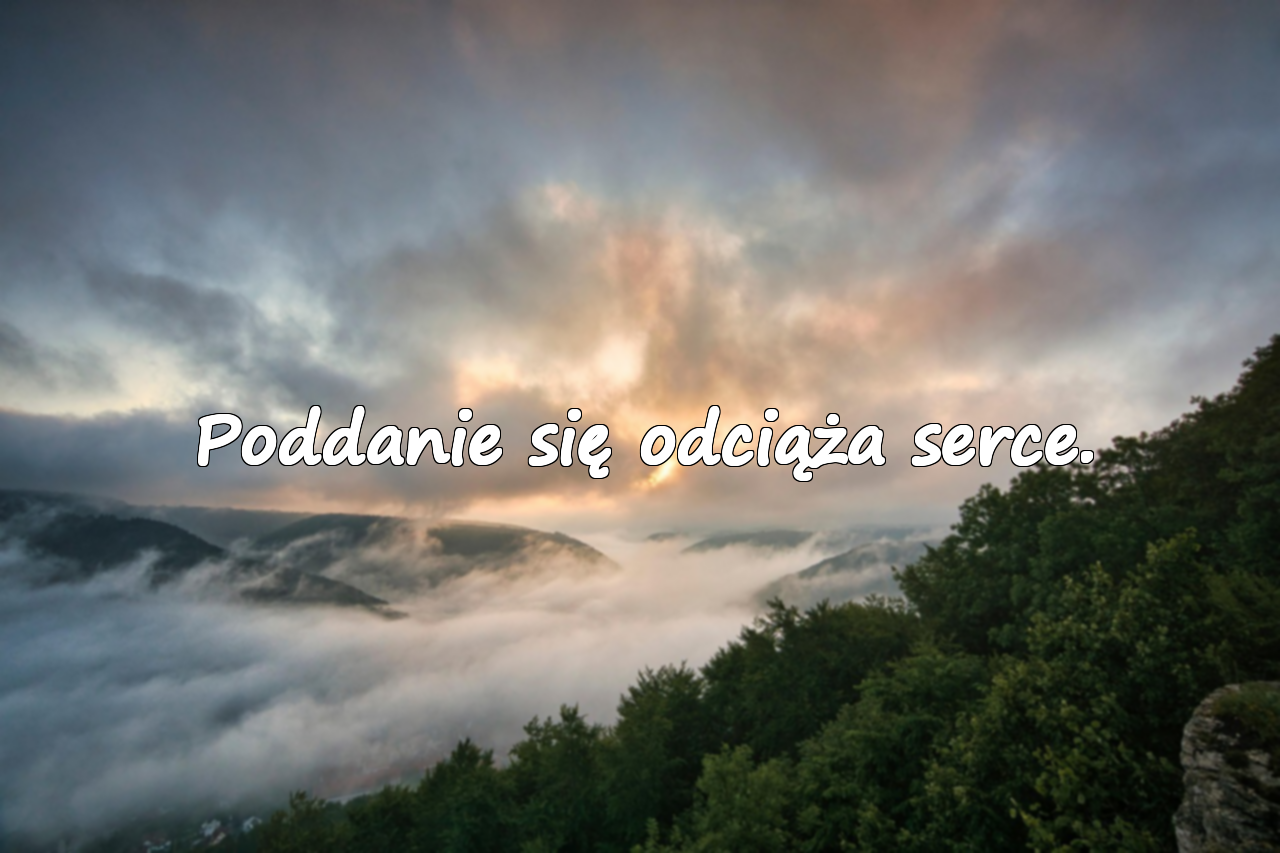 Poddanie się odciąża serce.