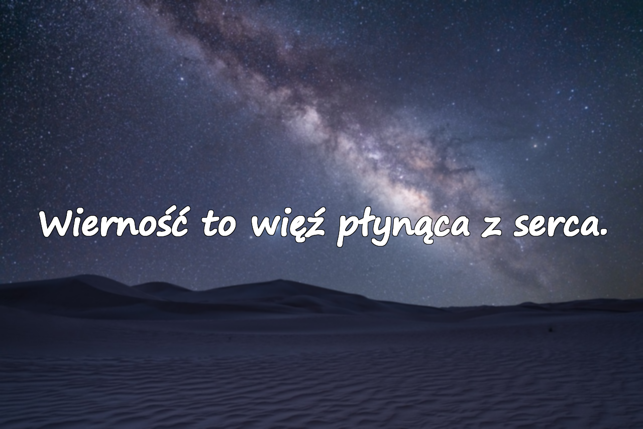 Wierność to więź płynąca z serca.