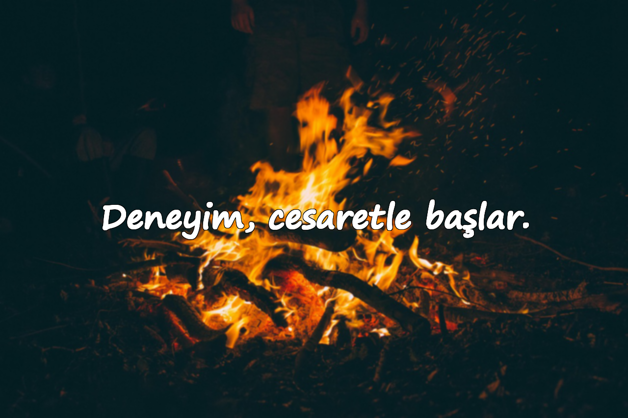 Deneyim, cesaretle başlar.