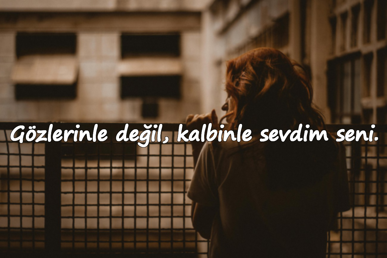 Gözlerinle değil, kalbinle sevdim seni.