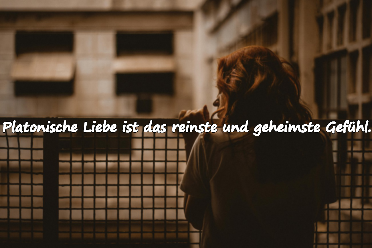 Platonische Liebe ist das reinste und geheimste Gefühl.
