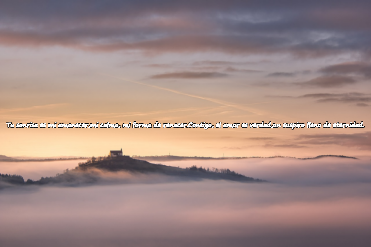 Tu sonrisa es mi amanecer,mi calma, mi forma de renacer.Contigo, el amor es verdad,un suspiro lleno de eternidad.