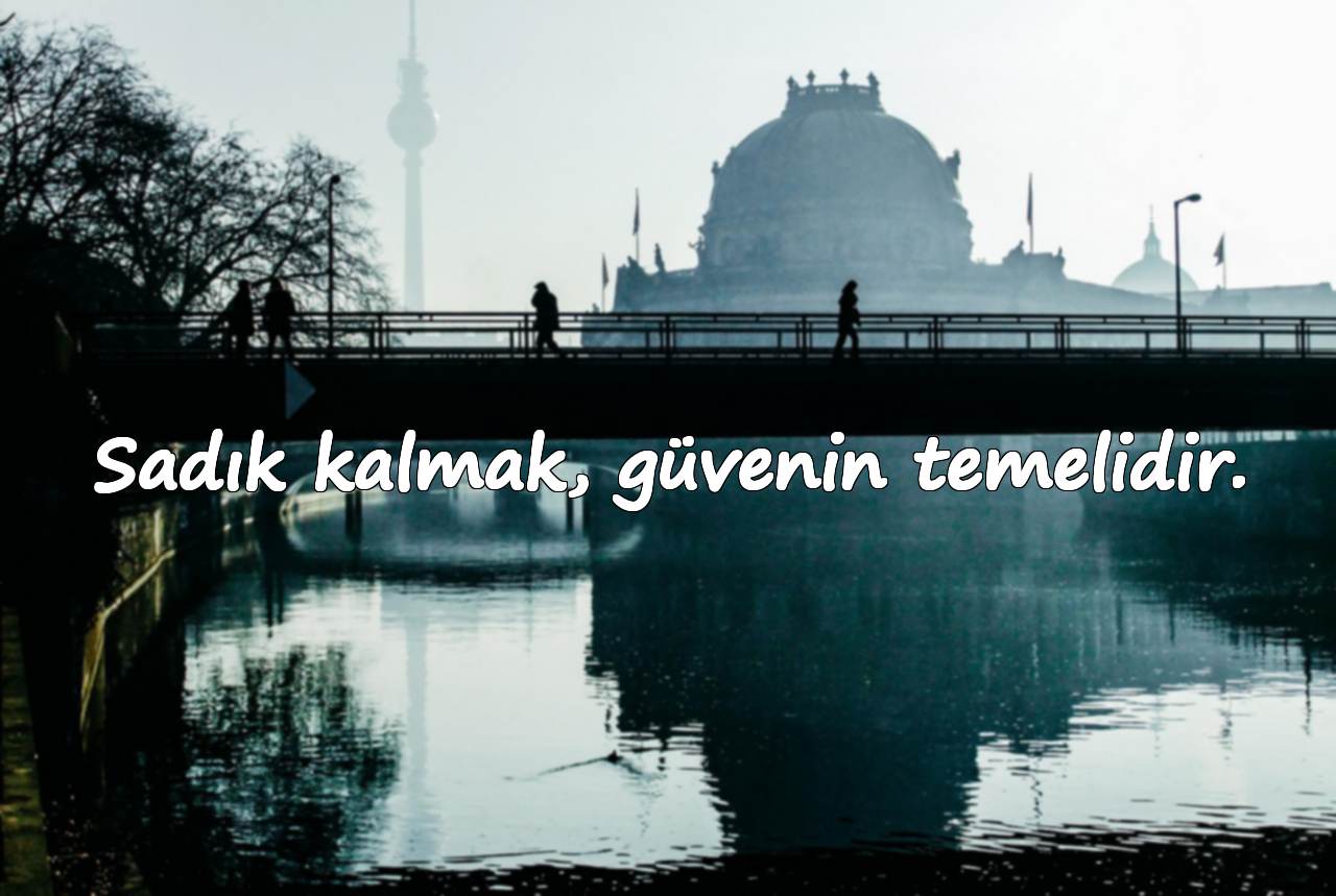 Sadık kalmak, güvenin temelidir.