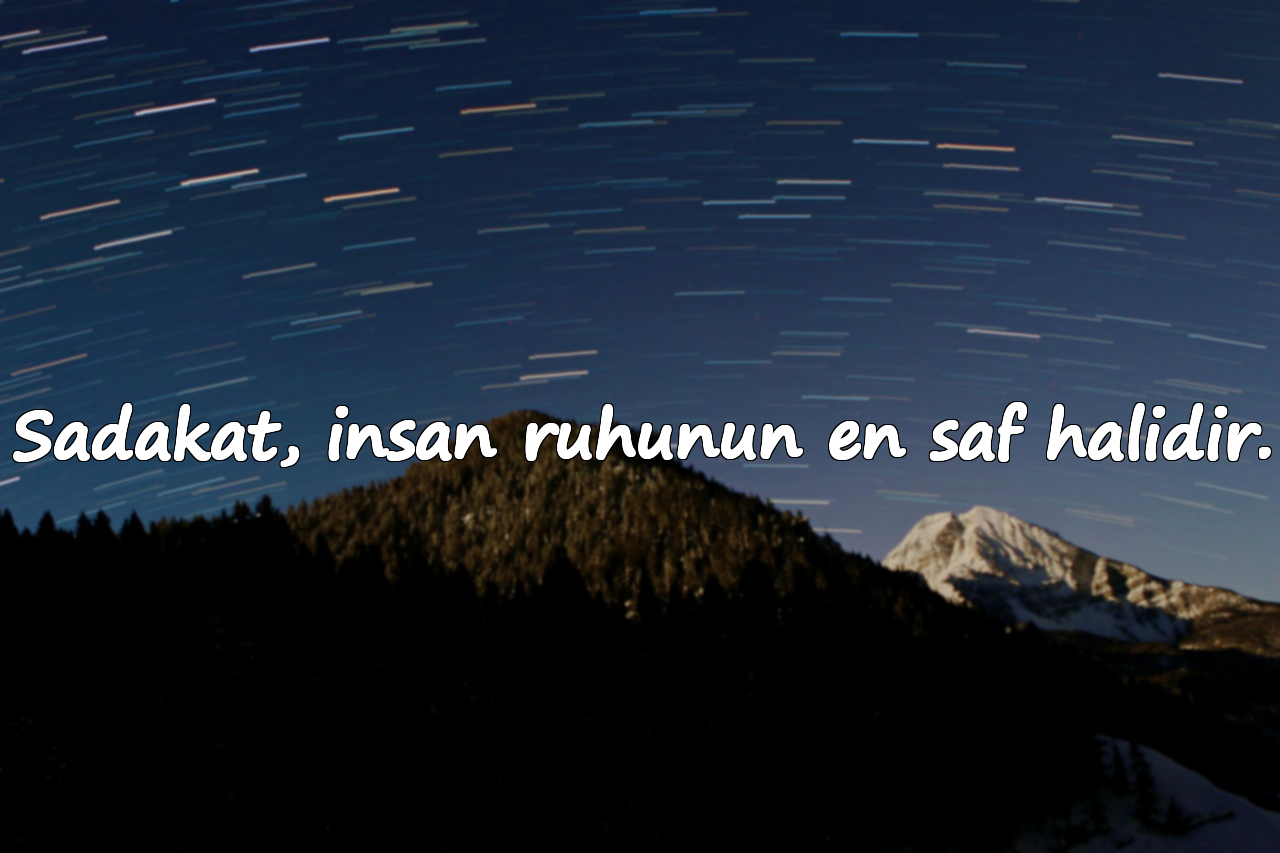 Sadakat, insan ruhunun en saf halidir.