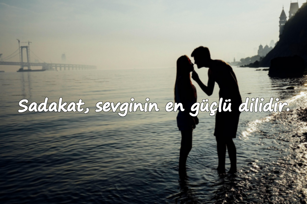 Sadakat, sevginin en güçlü dilidir.