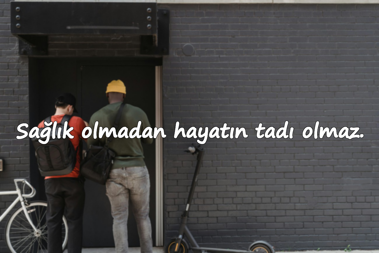 Sağlık olmadan hayatın tadı olmaz.
