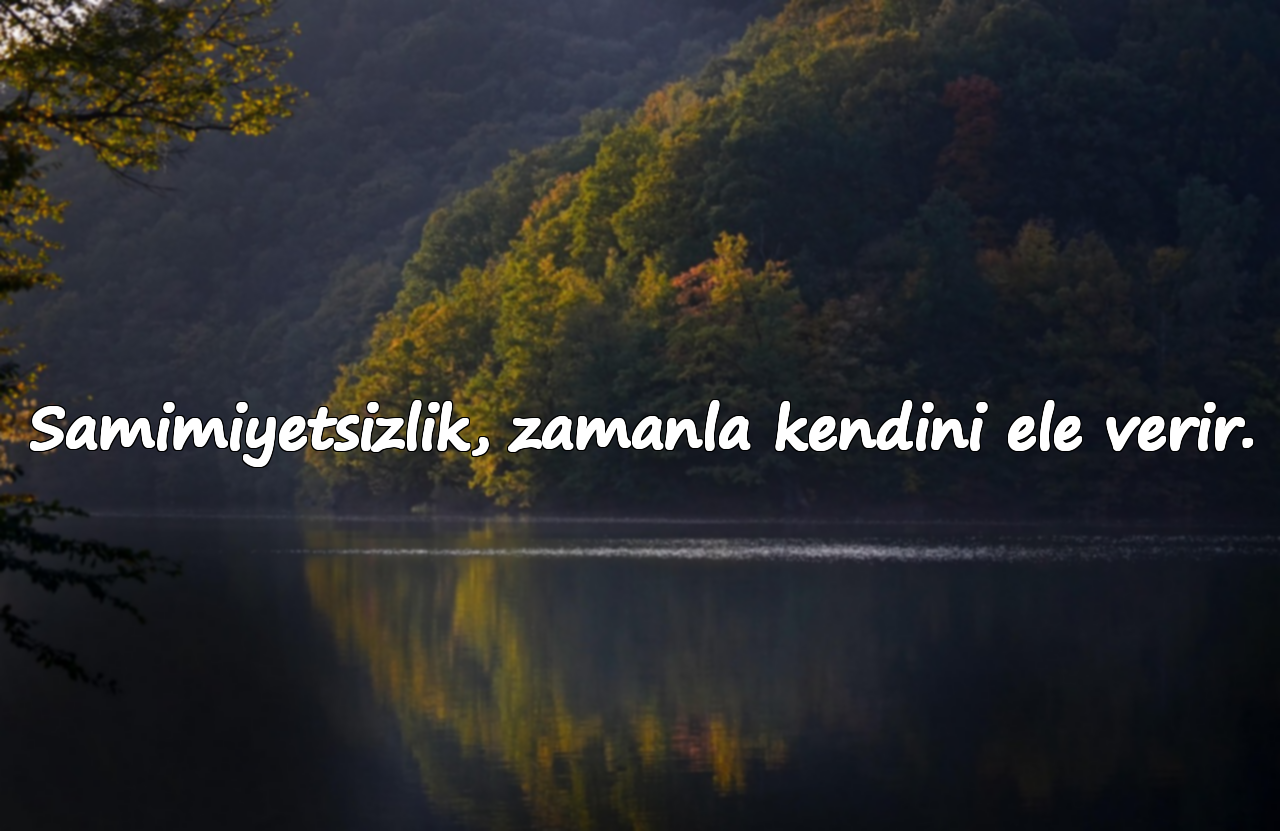 Samimiyetsizlik, zamanla kendini ele verir.