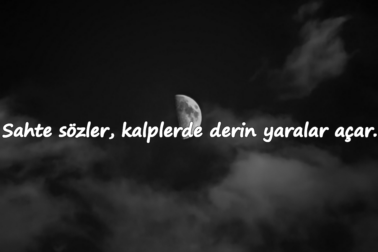 Sahte sözler, kalplerde derin yaralar açar.