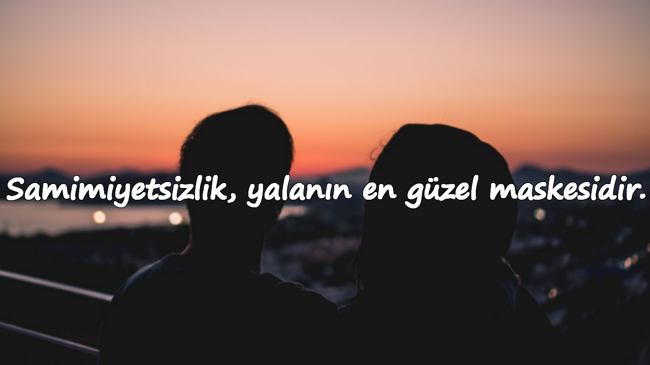 Samimiyetsizlik, yalanın en güzel maskesidir.