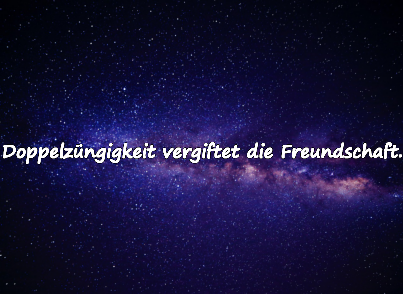 Doppelzüngigkeit vergiftet die Freundschaft.