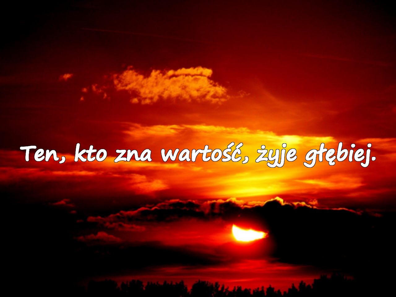 Ten, kto zna wartość, żyje głębiej.
