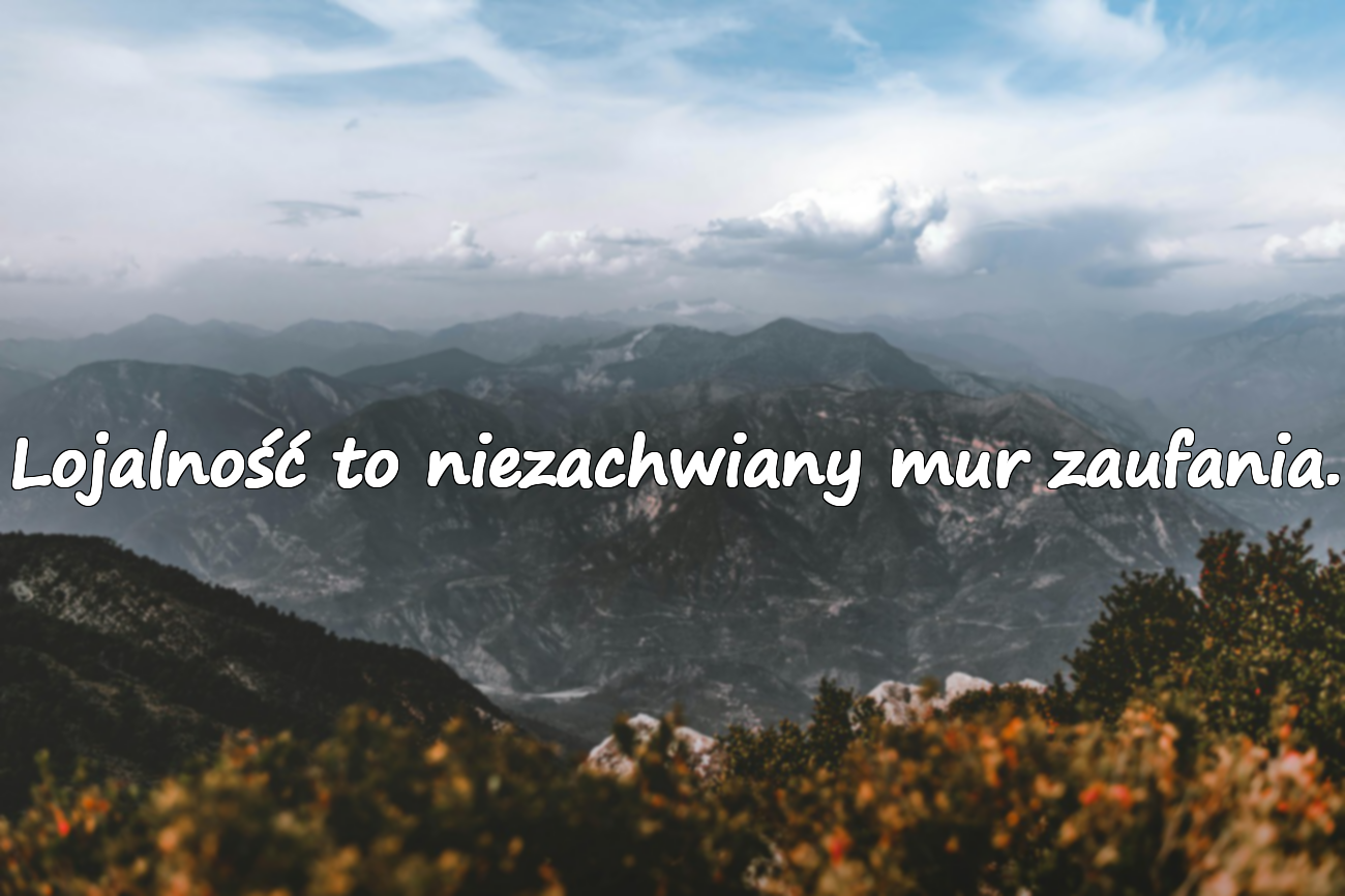 Lojalność to niezachwiany mur zaufania.