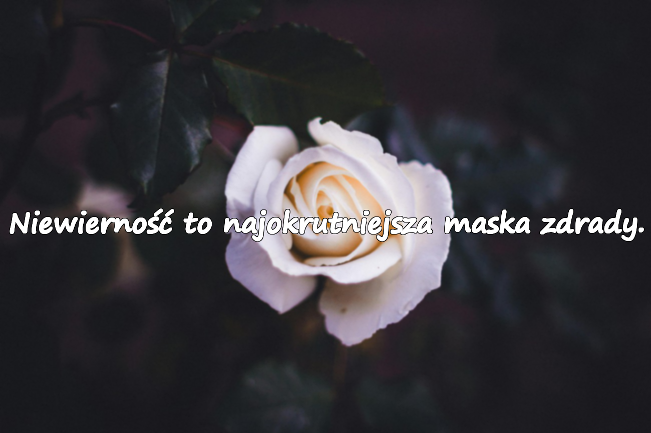 Niewierność to najokrutniejsza maska zdrady.