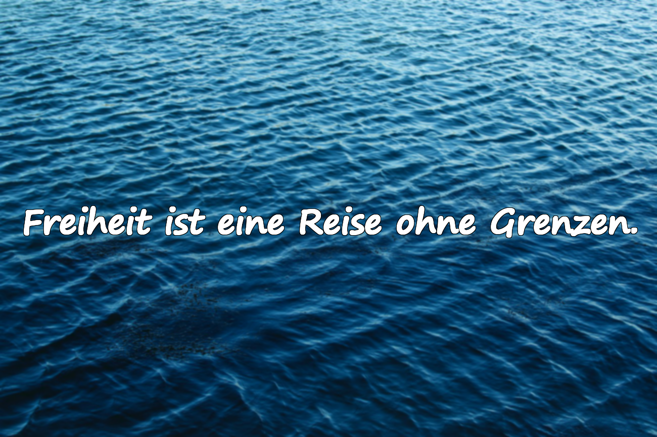 Freiheit ist eine Reise ohne Grenzen.