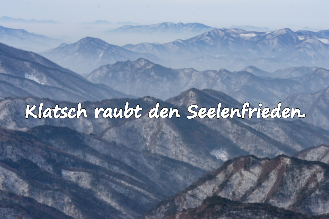 Klatsch raubt den Seelenfrieden.