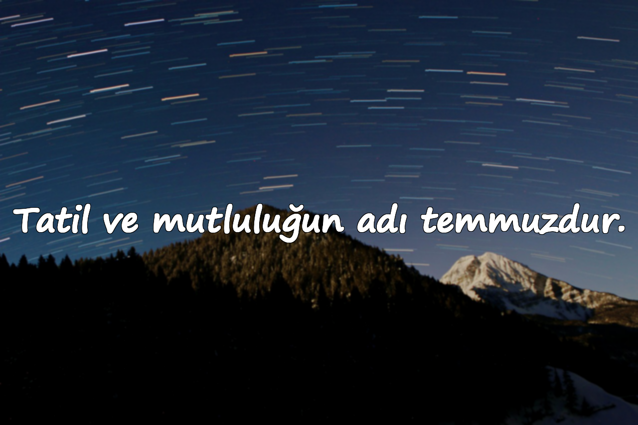 Tatil ve mutluluğun adı temmuzdur.