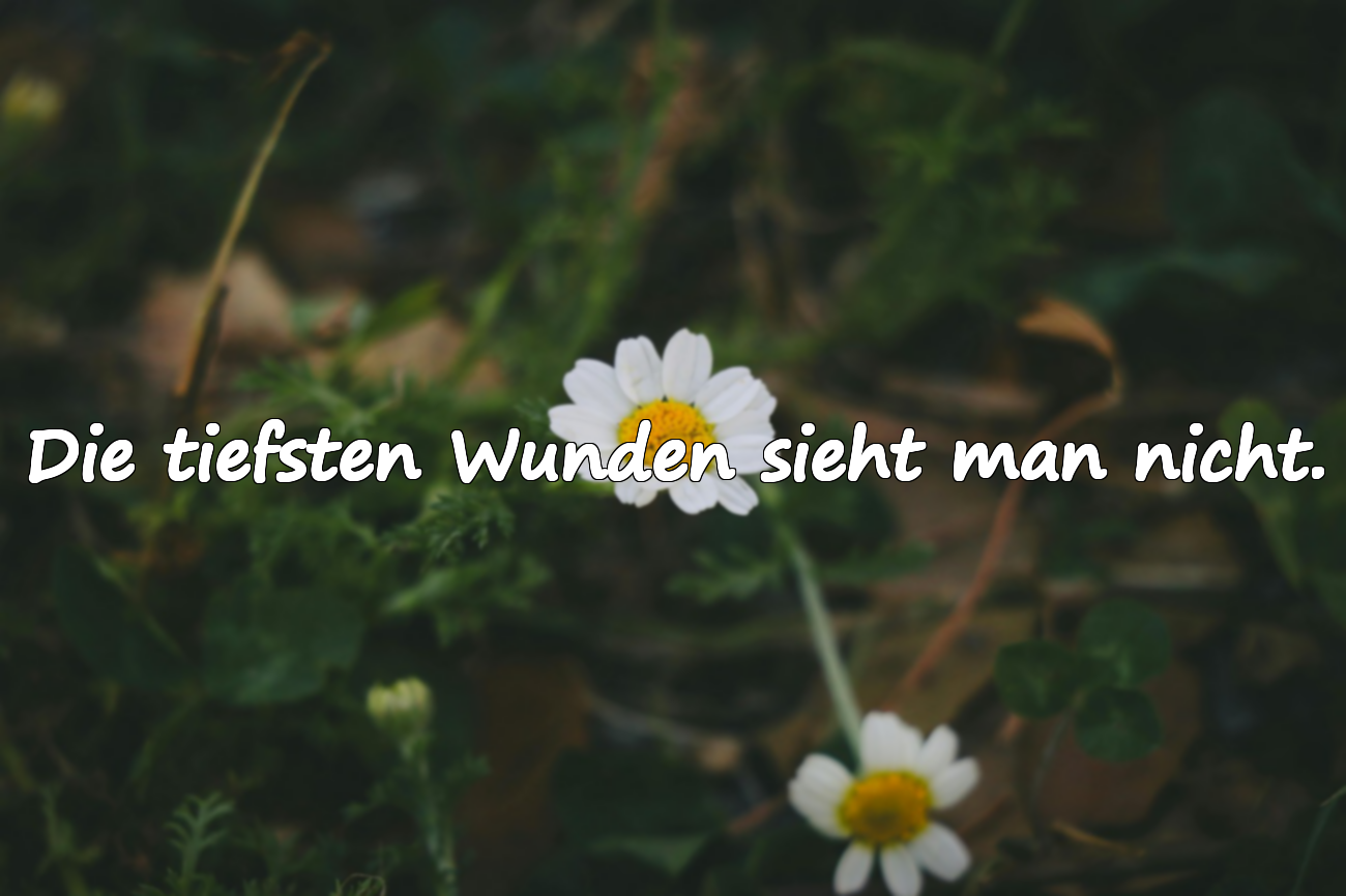 Die tiefsten Wunden sieht man nicht.