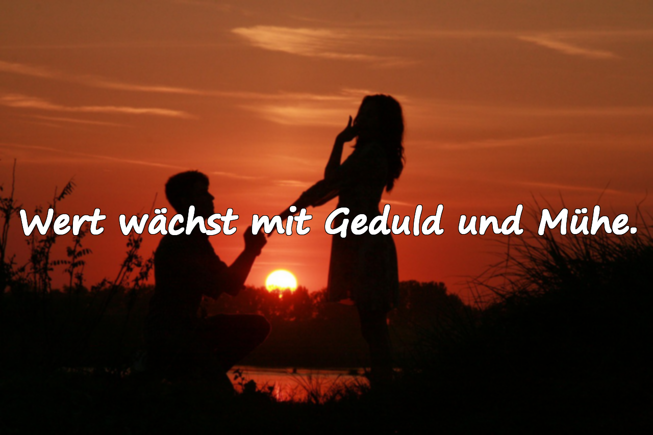 Wert wächst mit Geduld und Mühe.